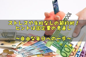 節約がうまくいかないあなたへ。絶対にうまくいく節約法は固定費削減（ストレスなし）